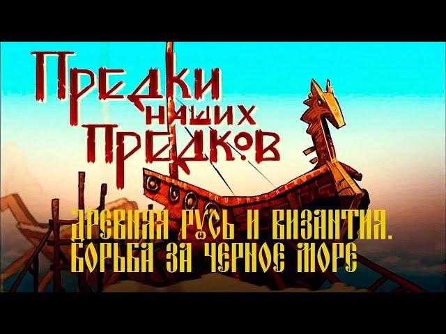 "Древняя Русь и Византия. Борьба за Черное море". Предки наших предков. Выпуск №8