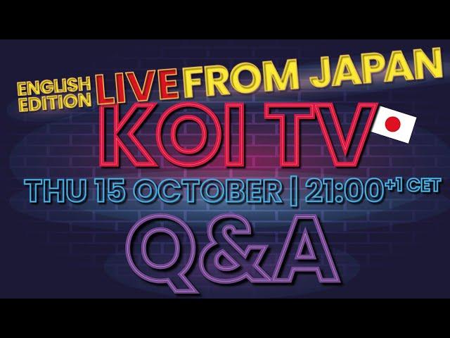 KOI TV LIVESTREAM Q&A JAPAN SPECIAL Thursday 15 OCT 21:00 CET +1