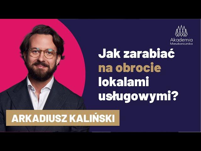 Jak zarabiać na obrocie lokalami usługowymi? Arkadiusz Kaliński w Akademii Mieszkanicznika