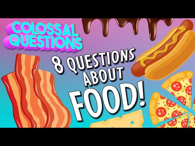 8 Mouth-Watering Questions About Food | COLOSSAL QUESTIONS