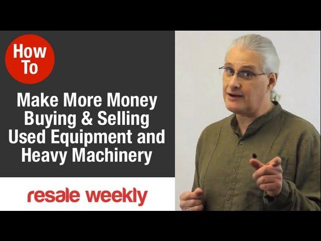 How To Make More Money Buying or Selling Used Equipment and Heavy Machinery