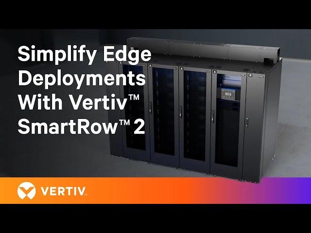 Simplify Edge Deployments with Vertiv™ SmartRow™ 2, the all-in-one Edge Data Center