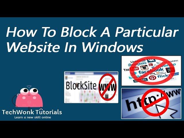 How To Block A Particular Website In Windows | TechWonk Tutorials