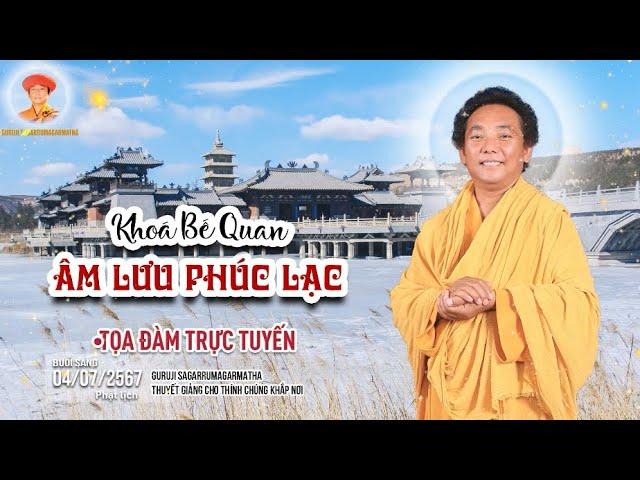 Bế Quan - ÂM LƯU PHÚC LẠC - Buổi Sáng ngày 04.07.2567 (PL) | GURUJI SAGARRUMAGARMATHA