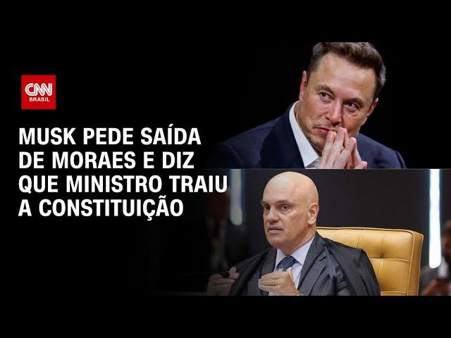 Musk pede saída de Moraes e diz que ministro traiu a Constituição | AGORA CNN