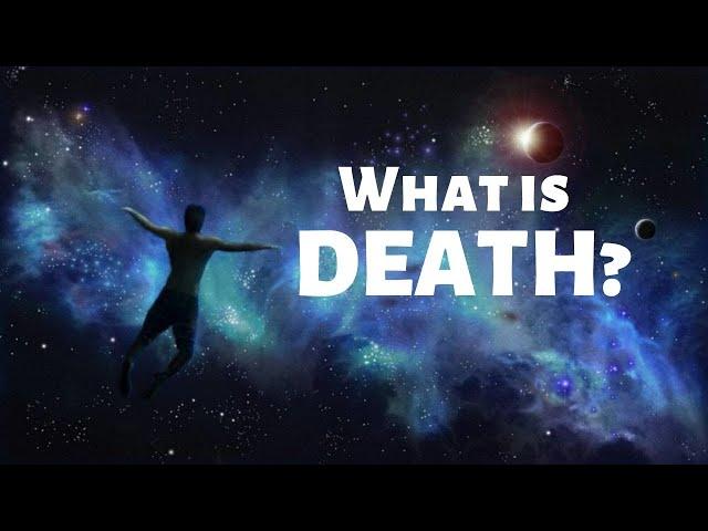 What is Death? (and why you're so afraid of it)