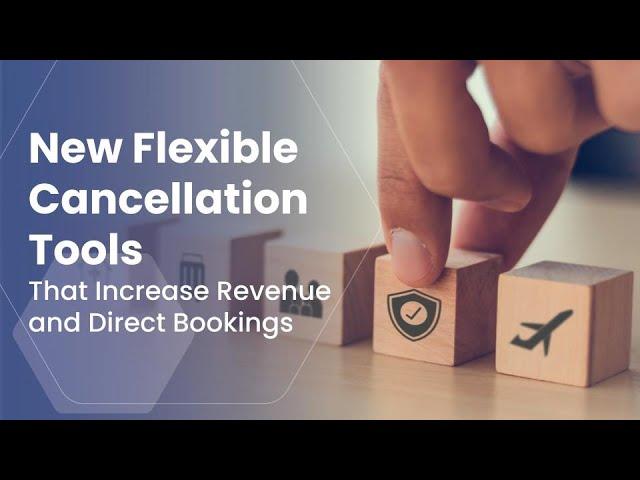 New Flexible Cancellation Tools That Increase Revenue and Direct Bookings