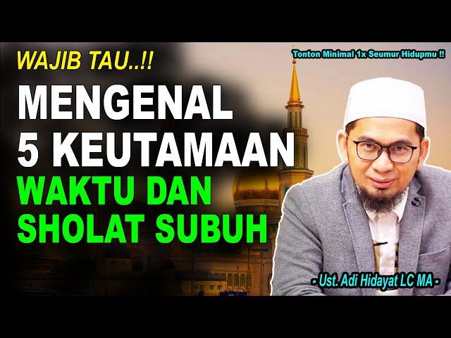 Mengenal 5 Keutamaan Waktu Sholat Subuh Wajib Diketahui Ustadz Adi Hidayat LC MA