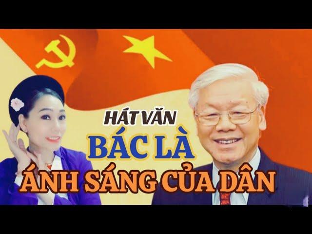 Hát Văn về bác Trọng kính yêu - Bác Là Ánh Sáng Của Dân - soạn lời NS Minh Hòa