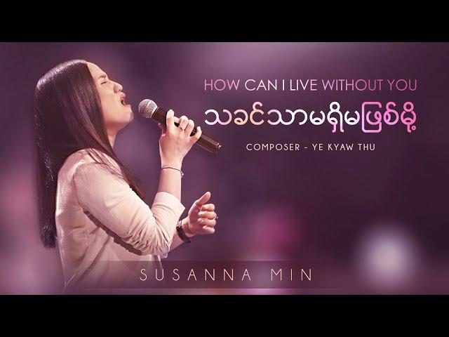 "သခင်သာမရှိမဖြစ်မို့ (How Can I live Without You)" by Susanna Min | 100% Love | Full HD