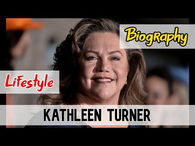 Kathleen Turner Hollywood Actress Biography & Lifestyle