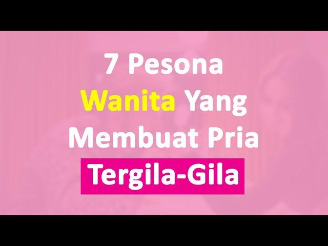 7 PESONA WANITA YANG MEMBUAT PRIA TERGILA-GILA