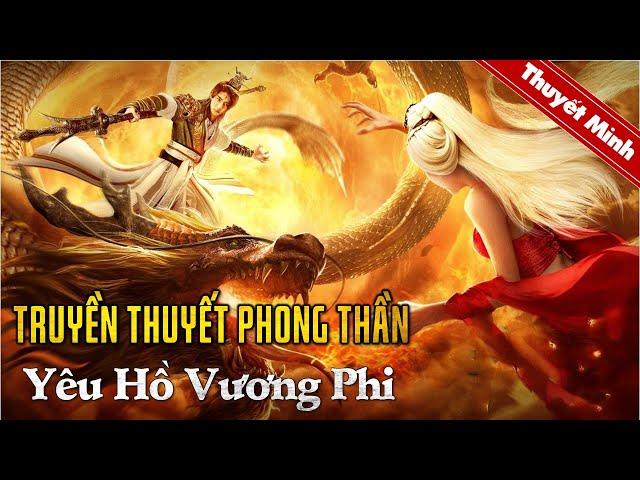 TRUYỀN THUYẾT PHONG THẦN - YÊU HỒ VƯƠNG PHI | Siêu Phẩm Cổ Trang Thần Thoại Trung Quốc Hấp Dẫn