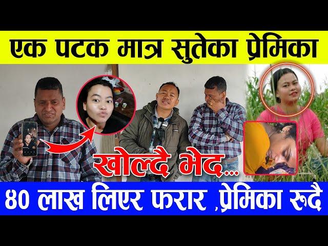 एकपटक मात्र संगै सुतेका प्रेमिका 40 लाख लिएर  फ/रार/प्रेमि रुदैरुदै आए