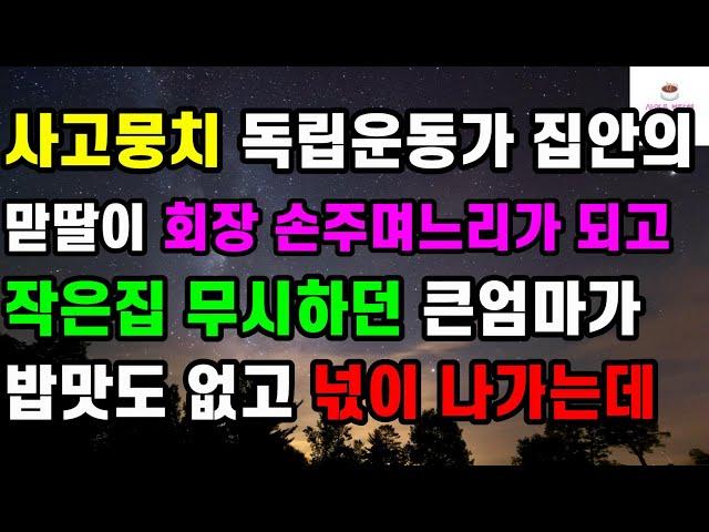 사고뭉치 독립운동가 집안의 맏딸이 회장 손주며느리가 되고 작은집 무시하던 큰엄마가 밥맛도 없고 넋이 나가는데ㅣ썰ㅣ사연ㅣ라디오사연ㅣ
