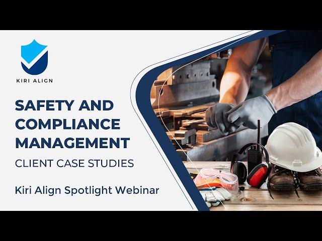 Safety and Compliance Management | Client Case Studies - 27 Oct 2020 Kiri Align Webinar