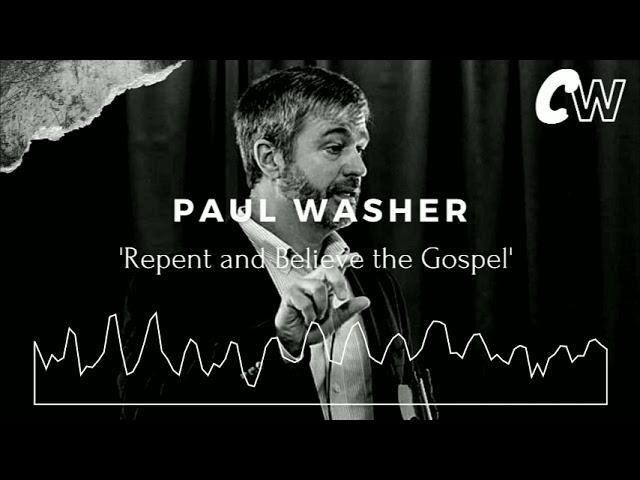 'Repent and Believe the Gospel' - Paul Washer | CW