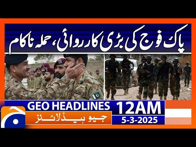 Pakistan Army In Action! - Geo News Headlines 12 AM (5th March 2025)