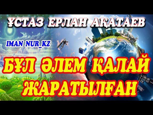 Бұл әлем қалай жаратылған. Ұстаз Ерлан Ақатаев