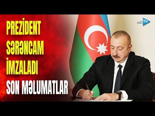 Prezident İlham Əliyevdən MÜHÜM SƏRƏNCAM - SON DƏQİQƏ MƏLUMATLARINI çatdırırıq