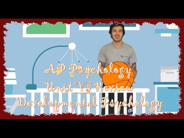 AP Psychology: Unit VI Review - Developmental Psychology