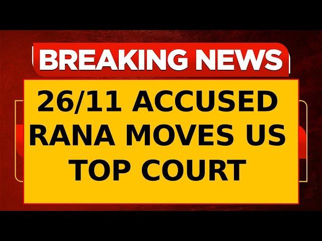 26/11 Accused Tahawwur Rana Moves US Supreme Court Against Extradition to India | Breaking News