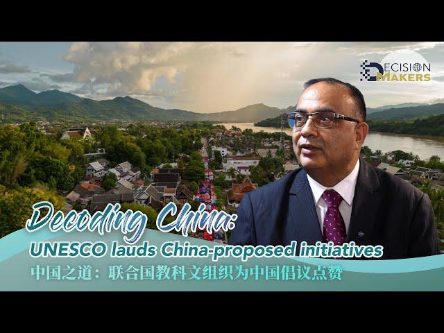 Decoding China: UNESCO lauds China-proposed initiatives