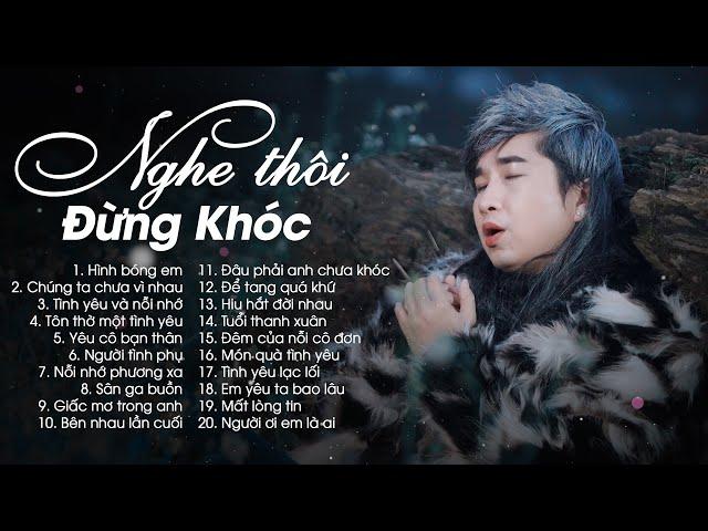 Nghe Thôi Đừng Khóc - Nhạc Trẻ Buồn Tâm Trạng Không Dành Cho Ai Yếu Lòng Dễ Khóc - Hình Bóng Em