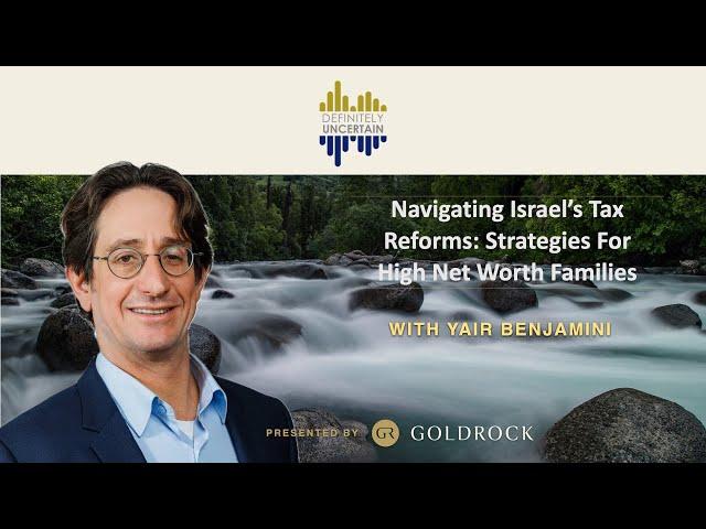 "Navigating Israeli Tax Reforms: Strategies for High Net Worth Families" with Yair Benjamini Ep 122