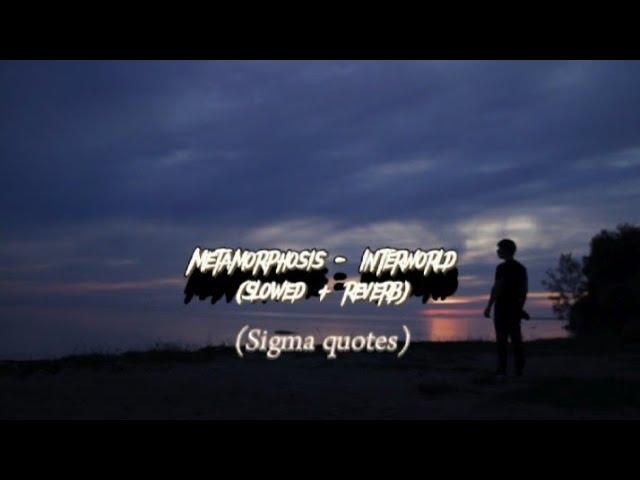 Metamorphosis - interworld (slowed + reverb) sigma quotes  edit