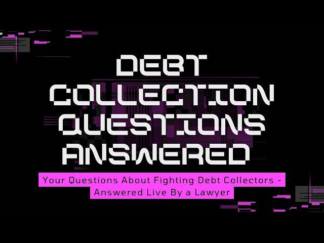 Debt Collection Questions - Your Questions About Fighting Debt Collectors Answered Live By a Lawyer