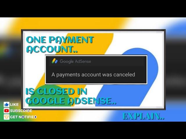 ONE PAYMENT ACCOUNT.. IS CLOSED IN GOOGLE ADSENSE..EXPLAIN.