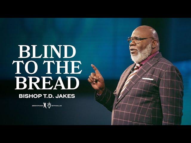 Blind to the Bread - Bishop T.D. Jakes