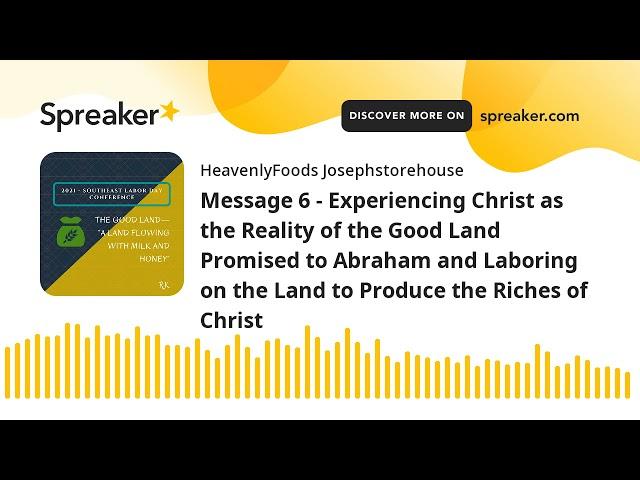 Message 6 - Experiencing Christ as the Reality of the Good Land Promised to Abraham and Laboring on