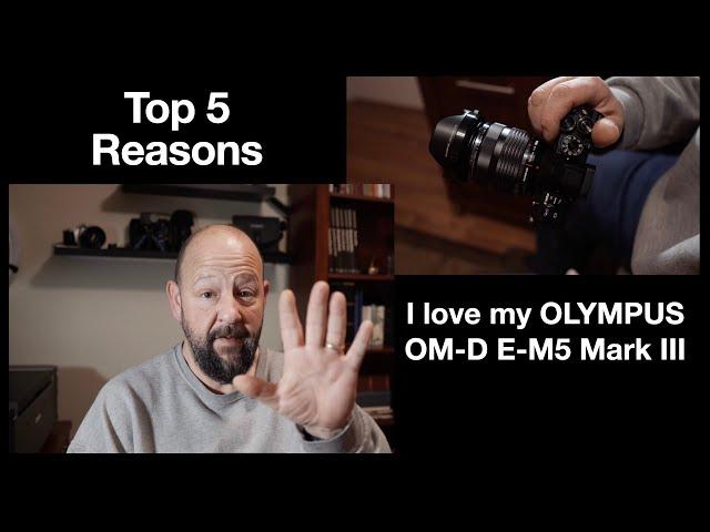 Top 5 Reasons I love my Olympus EM-5 Mark III