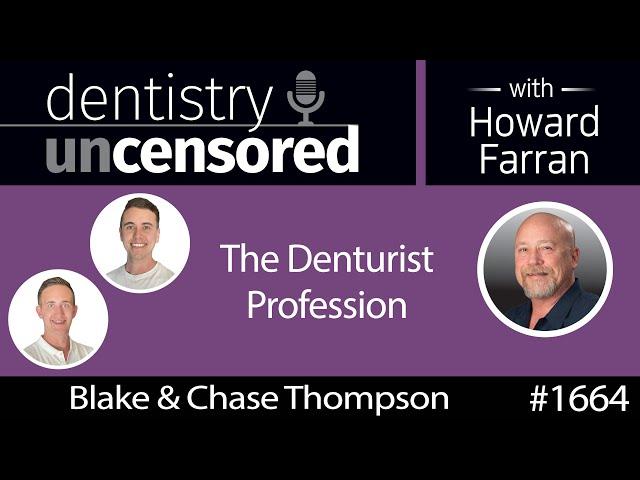 1664 Blake and Chase Thompson on the Denturist Profession : Dentistry Uncensored with Howard Farran