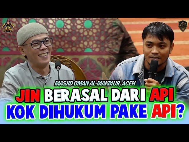 JIN BERASAL DARI API KOQ DIHUKUM PAKE API? - Masjid Oman Al Makmur, Aceh