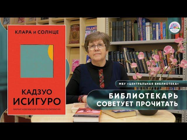 БИБЛИОТЕКАРЬ СОВЕТУЕТ ПРОЧИТАТЬ: Кадзуо Исигуро "Клара и Солнце"