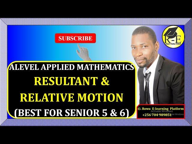 033 – ALEVEL APPLIED MATHEMATICS| RESULTANT AND RELATIVE MOTION (MECHANICS)| FOR SENIOR 5 & 6