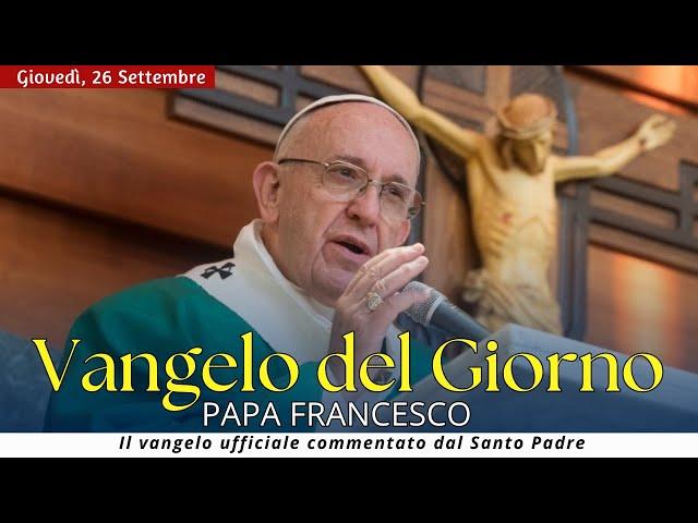 Vangelo del Giorno: Commento di Papa Francesco [Giovedì 26 settembre 2024]