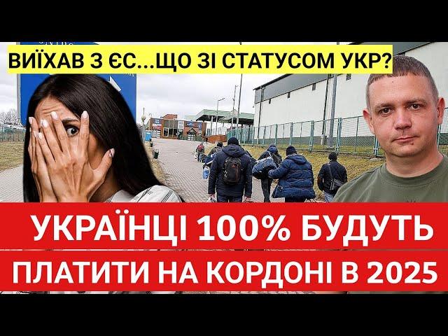 Українці 100% будуть платити на кордоні! Коли? Виїхав з ЄС... втратив Статус УКР?