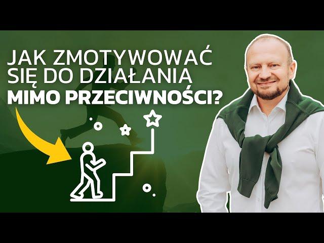 JAK ZMOTYWOWAĆ SIĘ DO DZIAŁANIA MIMO PRZECIWNOŚCI? | BIZNES | NIERUCHOMOŚCI | WOJCIECH ORZECHOWSKI