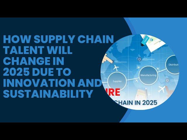 How Supply Chain Talent​ will Change in 2025 Due to Innovation and​Sustainability