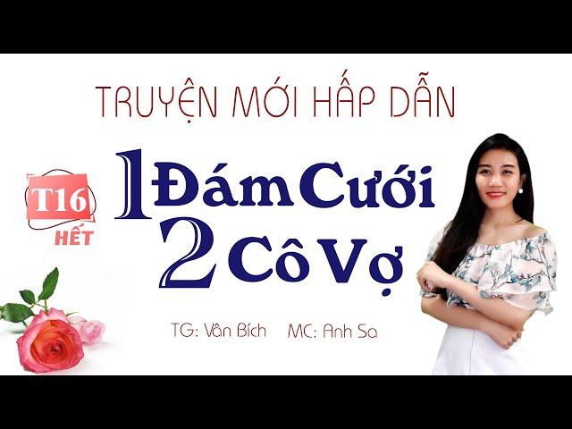 [HẾT] Truyện Mới Hấp Dẫn - Một Đám Cưới Hai Cô Vợ Tập 16 - MC Anh Sa Diễn Đọc Cực Hay