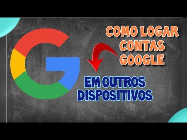 COMO LOGAR MINHA CONTA GOOGLE EM OUTROS DISPOSITIVOS _ FÁCIL E SIMPLES