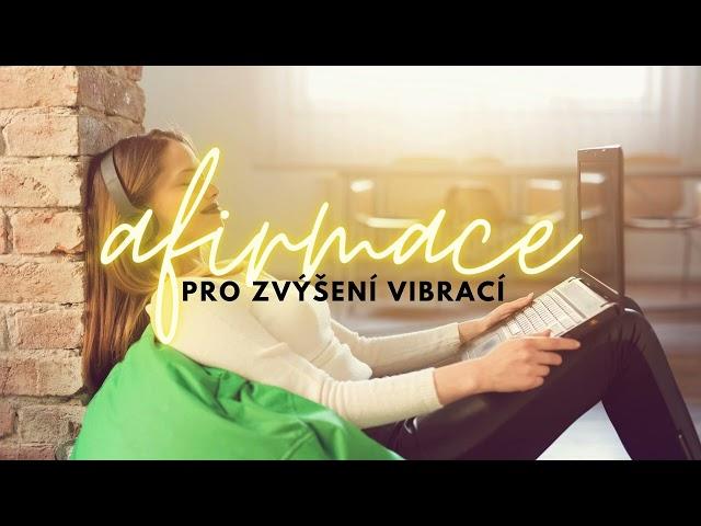 AFIRMACE PRO ZVÝŠENÍ VIBRACÍ | afirmace na každý den