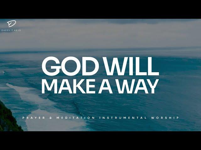 God Will Make A Way: 3 Hour Instrumental Soaking Worship | Prayer & Meditation Music