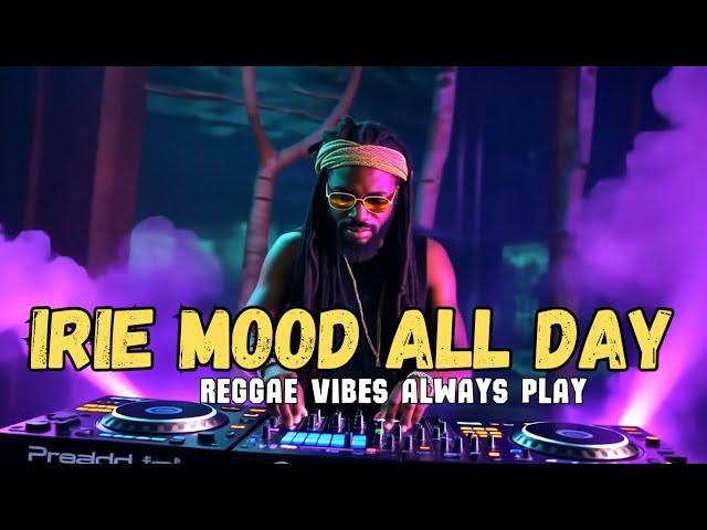 IRIE MOOD ALL DAY / REGGAE VIBES ALWAYS PLAY️