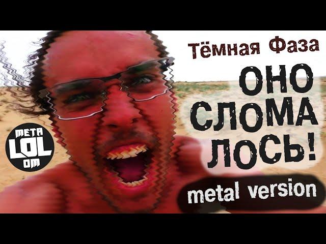 Тёмная Фаза - ОНО СЛОМАЛОСЬ (metal version)