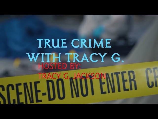 True Crime with Tracy G. Hosted By Tracy G. Jackson Intro/Outro